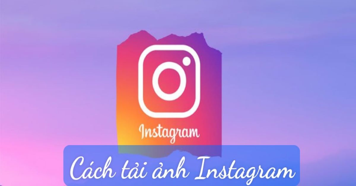 Hướng dẫn cách tải ảnh chất lượng cao từ Instagram về điện thoại và máy tính cực dễ