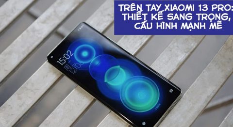 Trên tay Xiaomi 13 Pro