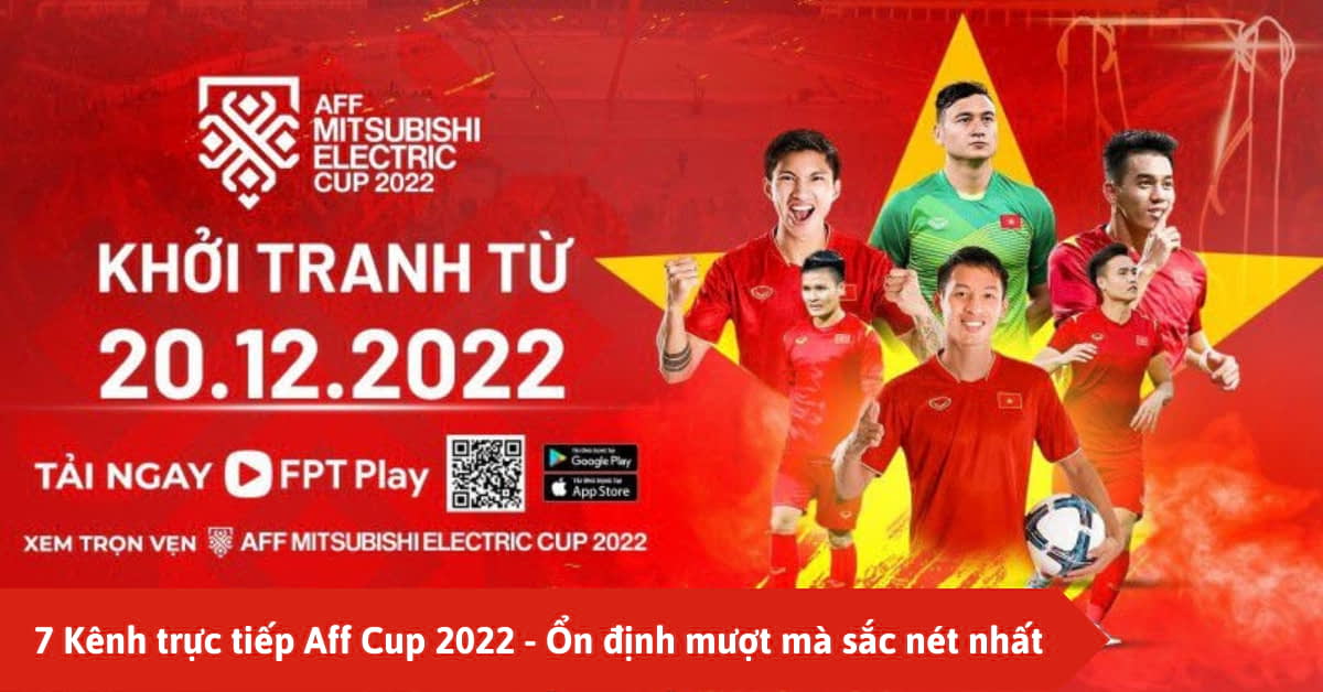7 Kênh Trực Tiếp Aff Cup 2022 - Ổn Định Mượt Mà Sắc Nét Nhất