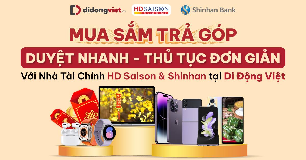 Mua sắm công nghệ trả góp duyệt nhanh – thủ tục đơn giản với hai nhà tài chính HDSaison & Shinhan tại Di Động Việt