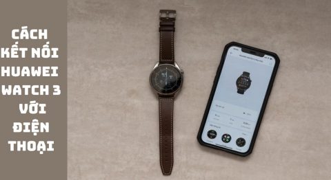 Cách kết nối Huawei Watch 3 với điện thoại