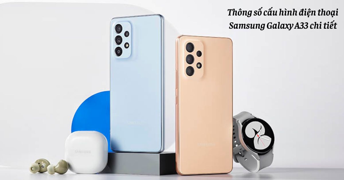 Thông số cấu hình điện thoại Samsung Galaxy A33 chi tiết