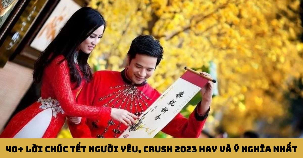 Tổng hợp 40+ câu chúc Tết người yêu và crush 2023 tinh tế và ngọt ngào nhất