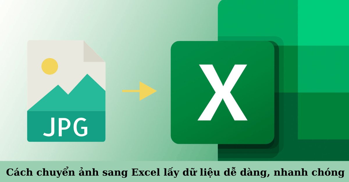 Cách chuyển ảnh sang Excel lấy dữ liệu dễ dàng nhanh chóng