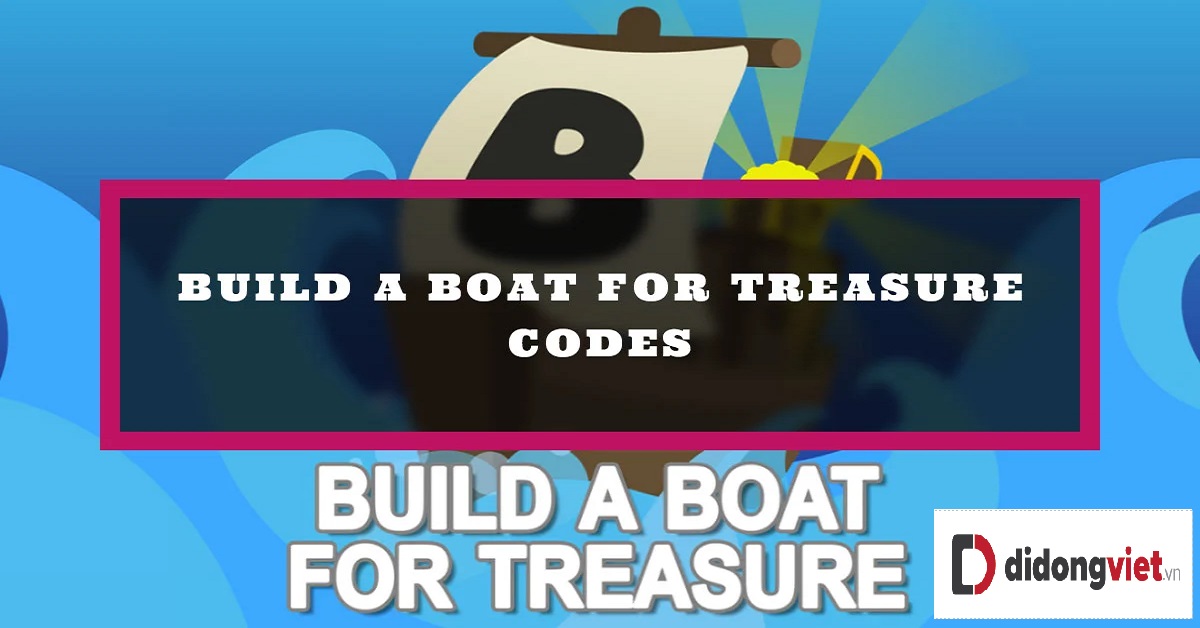 Tổng hợp Code Build A Boat For Treasure mới nhất tháng 03/2023 | Cách nhập code