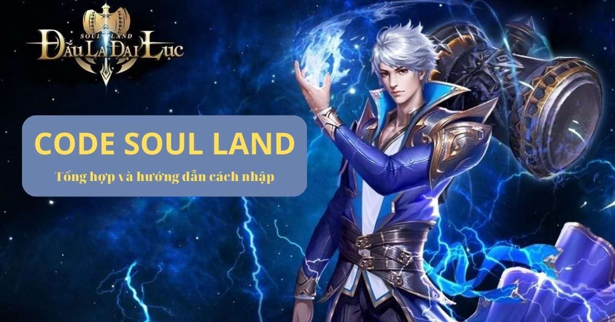 Code game Soul Land Đấu La Đại Lục mới nhất miễn phí – Hướng dẫn nhập code chi tiết