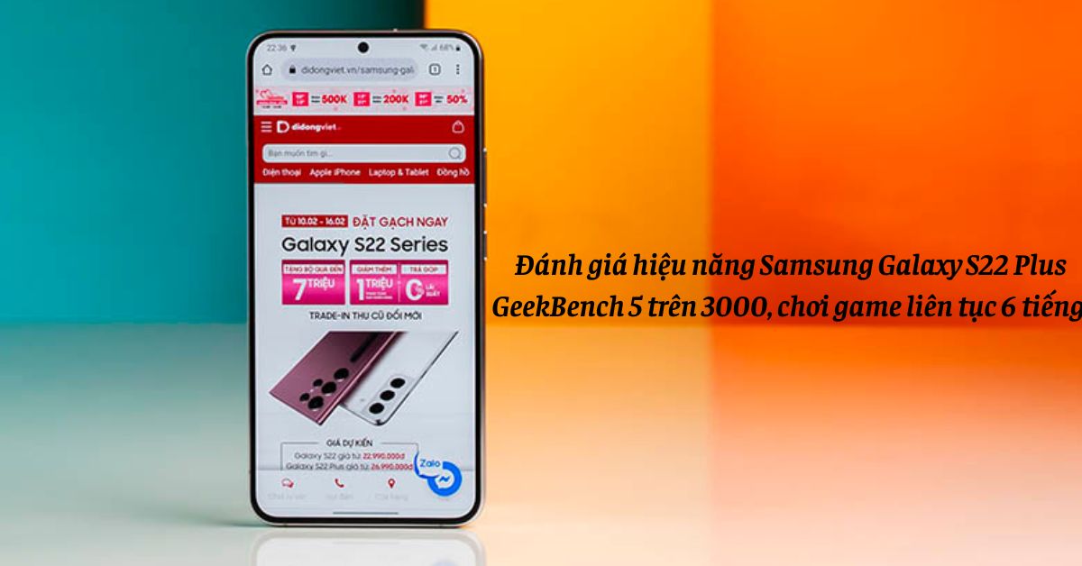 Đánh giá hiệu năng Samsung Galaxy S22 Plus: GeekBench 5 trên 3000, chơi game liên tục 6 tiếng