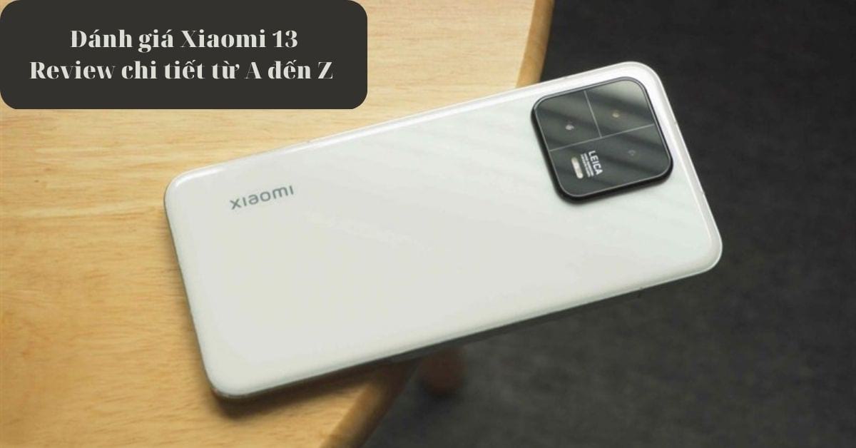 Đánh giá Xiaomi 13 – Thiết kế đẹp, chip mới lạ mạnh mẽ