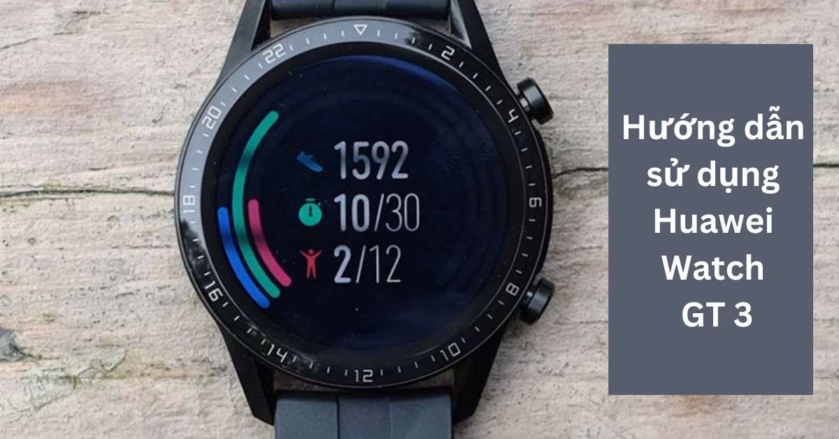 Hướng dẫn sử dụng Huawei Watch GT 3 kết nối với điện thoại