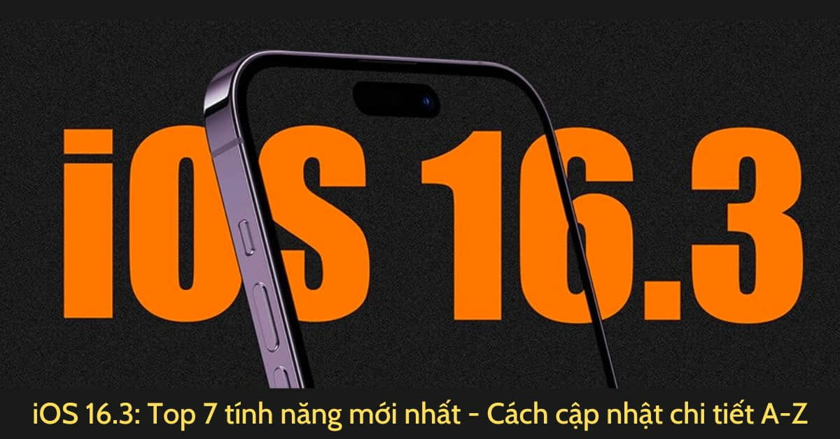 iOS 16.3 có gì mới? Hướng dẫn cách cập nhật iOS 16.3 chi tiết dành cho iPhone