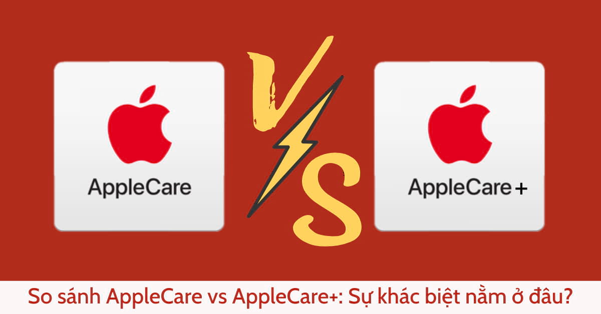 So sánh AppleCare vs AppleCare+: Khác nhau như thế nào?