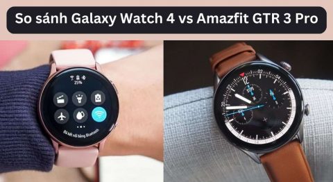 So sánh Galaxy Watch 4 vs Amazfit GTR 3 Pro