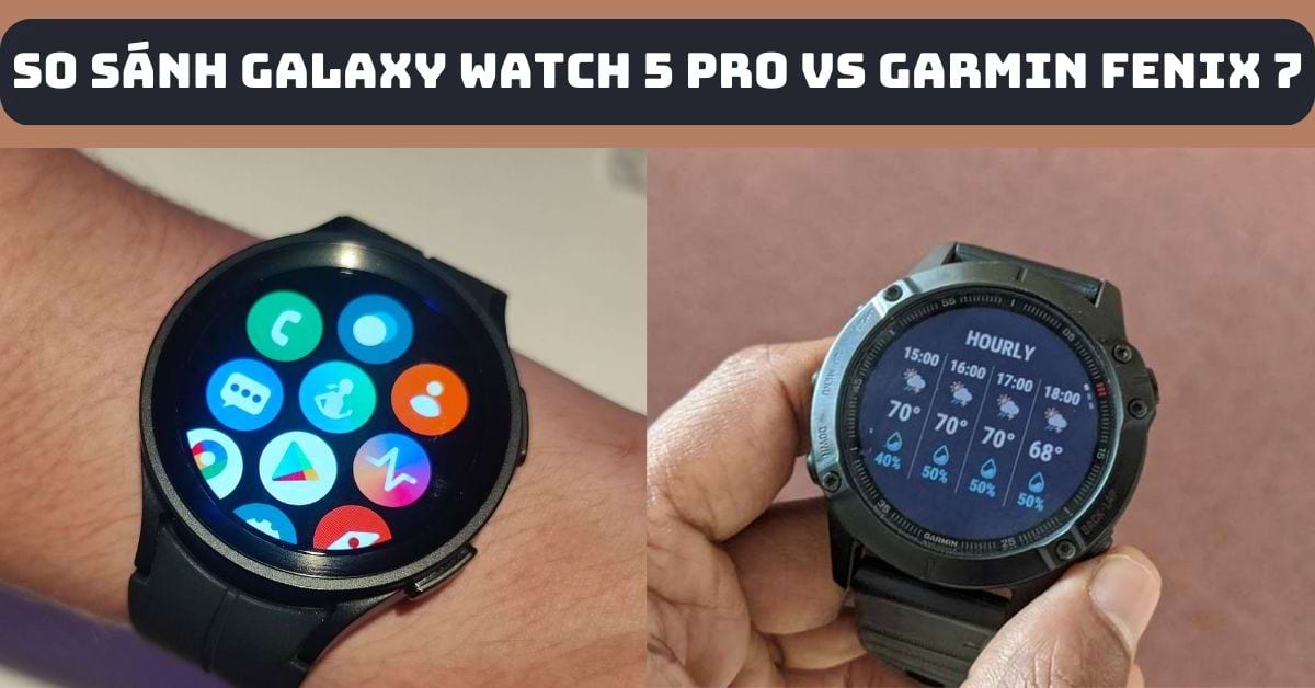 So sánh Galaxy Watch 5 Pro vs Garmin Fenix 7: Chạy bộ chọn dòng nào?