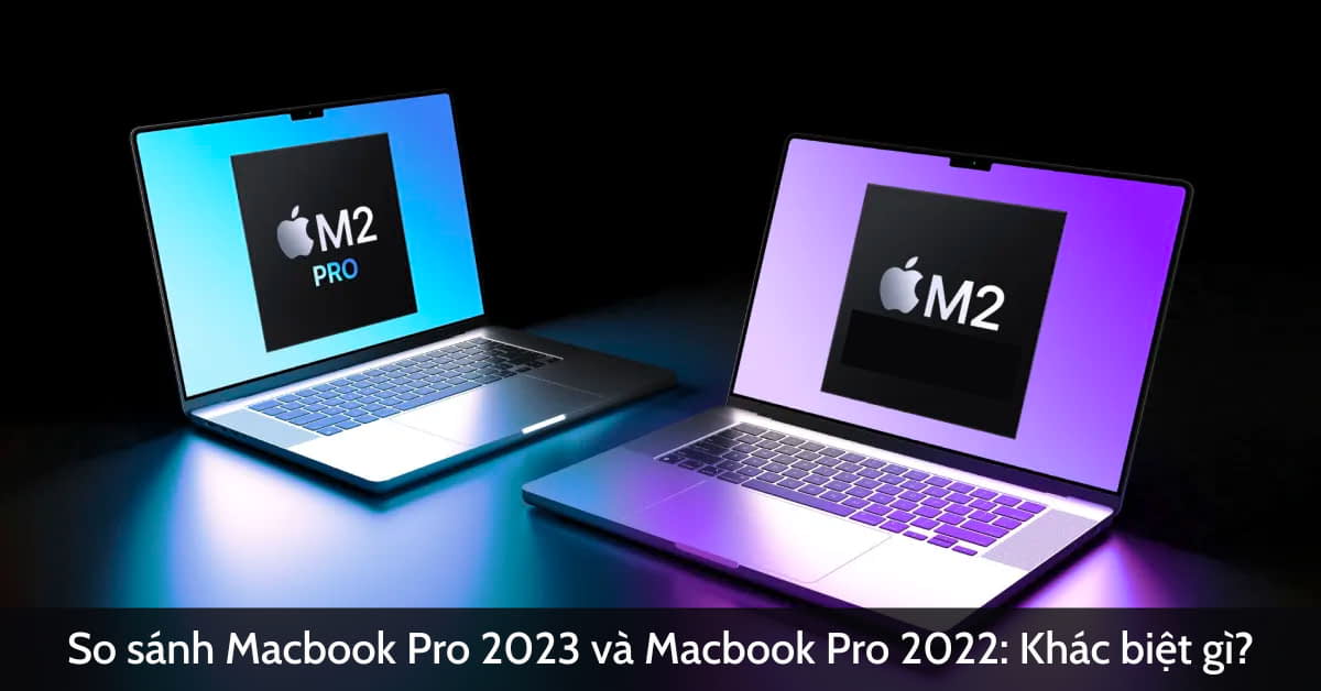 So sánh MacBook Pro M2 Pro và MacBook Pro M2: Khác nhau gì?