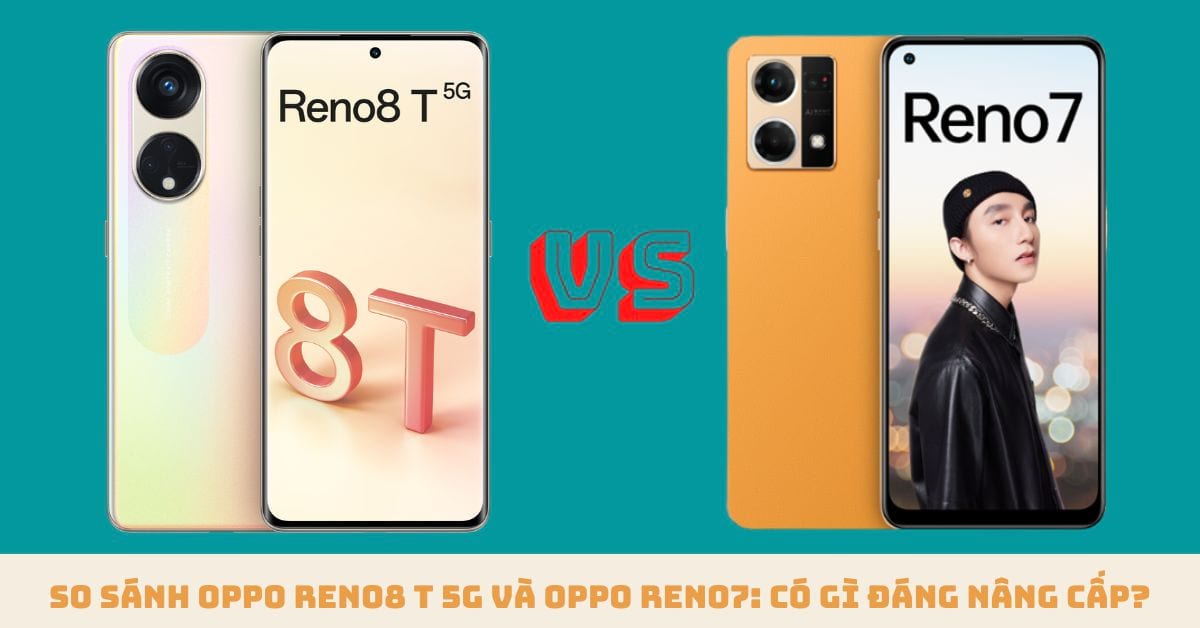 So sánh OPPO Reno8 T 5G và OPPO Reno7: Khác biệt có quá lớn?