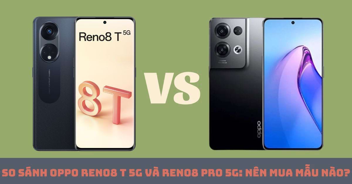 So sánh điện thoại so sánh OPPO Reno8 T 5G và Reno8 Pro 5G: Khác biệt có quá lớn?