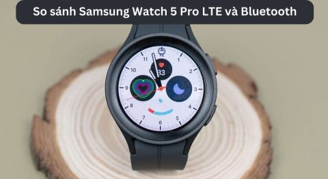 so sánh Samsung Watch 5 Pro LTE và Bluetooth