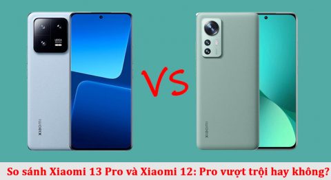 So sánh Xiaomi 13 Pro và Xiaomi 12
