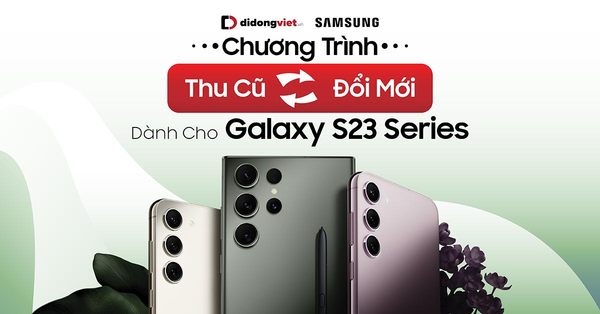 Chương Trình “Thu Cũ Đổi Mới” Dành Cho Samsung Galaxy S23 Mới