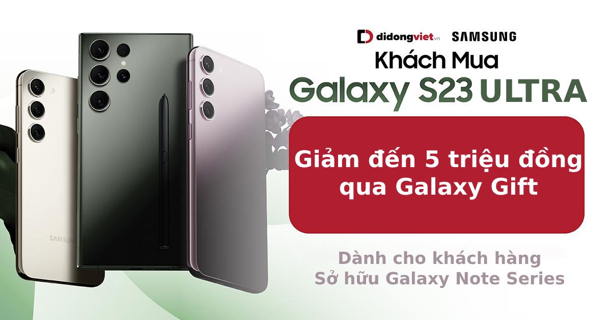 Ưu Đãi Đến 5 Triệu Đồng Dành Cho Chủ Sở Hữu Điện Thoại Galaxy Note Series Khi Mua Galaxy S23 Ultra