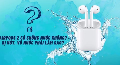 AirPods 2 có chống nước không