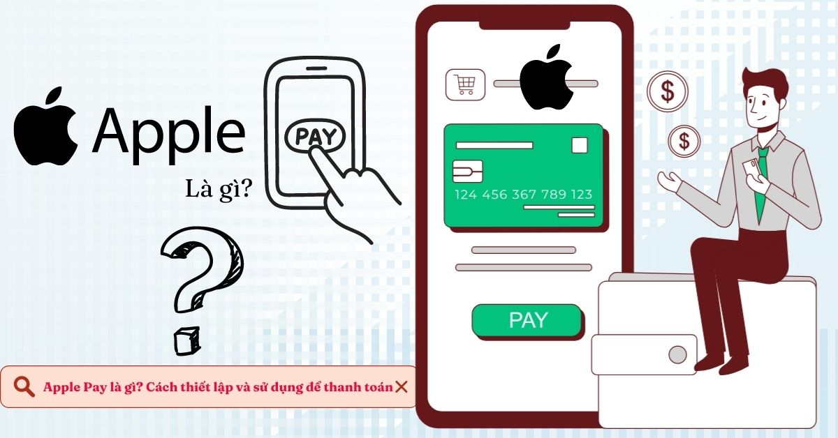 Apple Pay là gì? Có công dụng gì? Có khả dụng tại Việt Nam không? Cách sử dụng chi tiết nhất