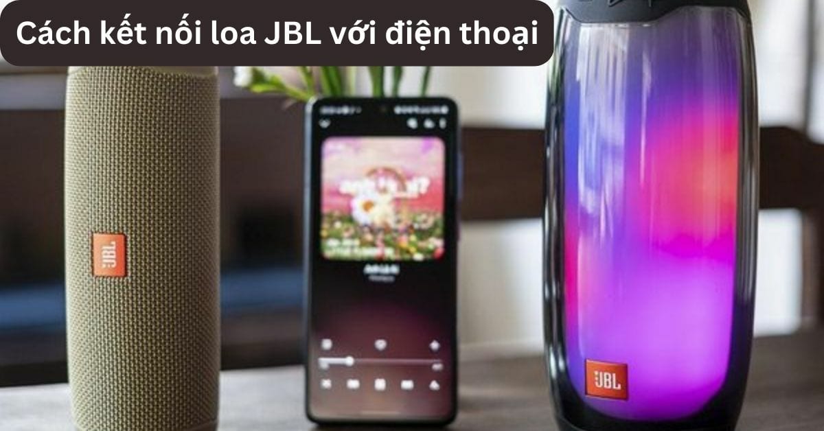 Cách kết nối loa JBL với điện thoại dễ dàng cho người mới