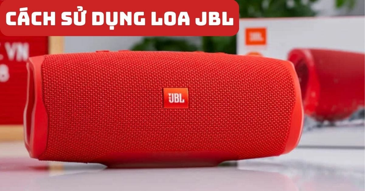 Cách sử dụng Loa JBL Bluetooth chi tiết từ A đến Z