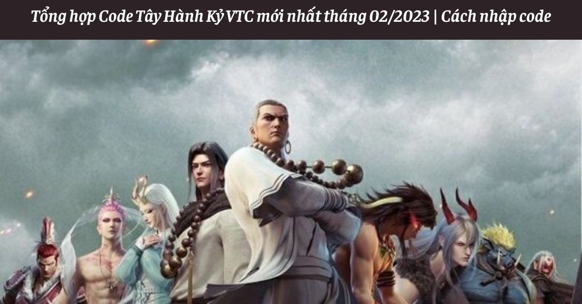 Zusammenfassung des neuesten VTC Tay Hanh Ky Code Februar 2023 | So geben Sie den Code ein