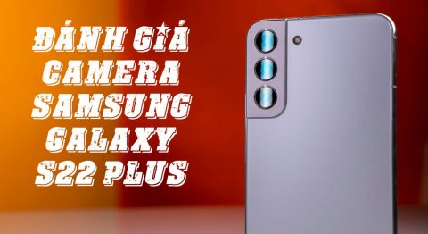 Đánh giá camera Samsung Galaxy S22 Plus: Hiệu suất chụp nhanh, ảnh chụp đẹp mắt Đánh giá camera Samsung Galaxy S22 Plus
