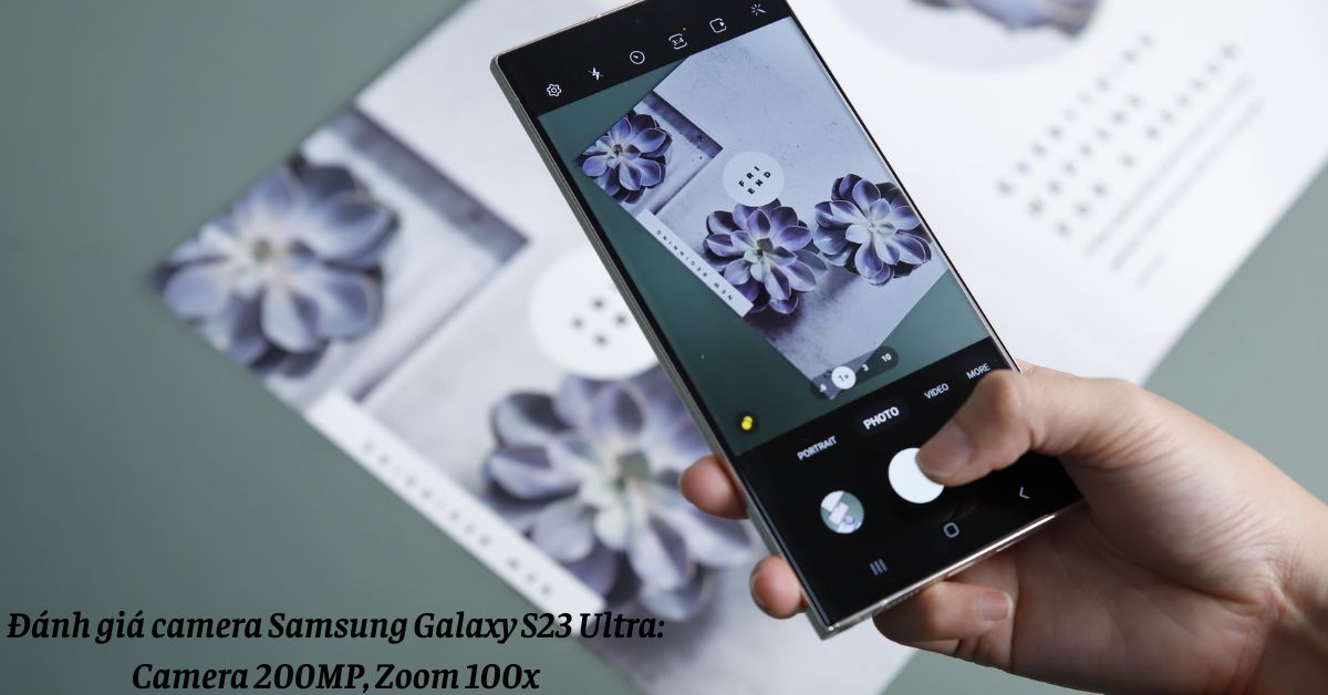 Đánh giá camera Samsung Galaxy S23 Ultra: Camera 200MP, Zoom 100x