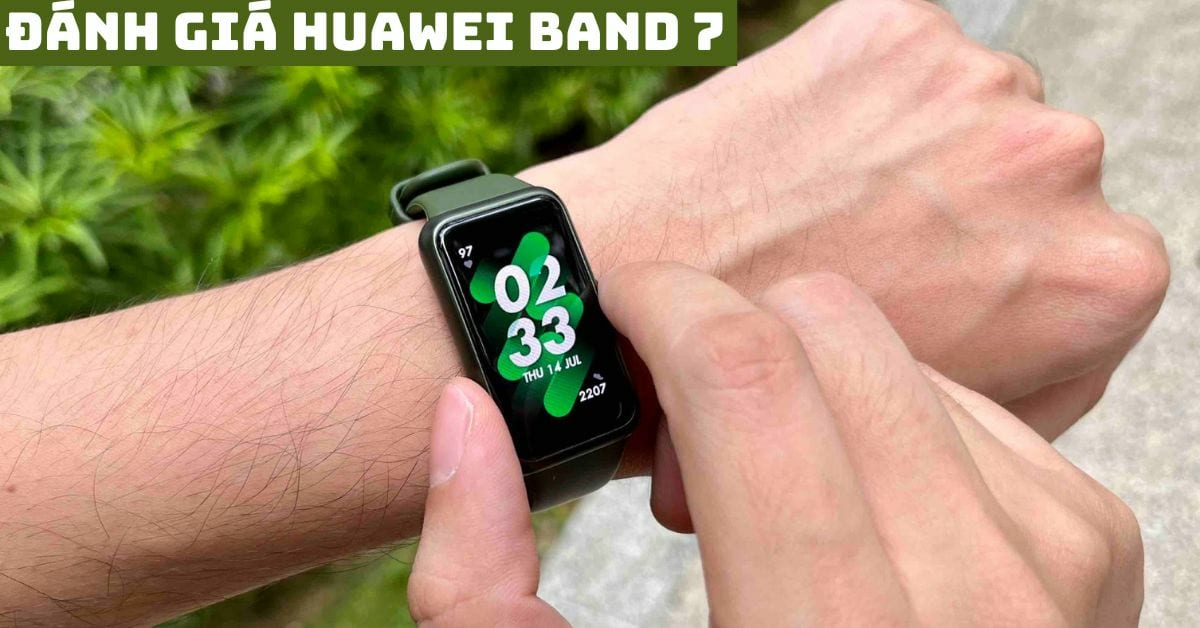Đánh giá Huawei Band 7 chi tiết sau sử dụng thực tế