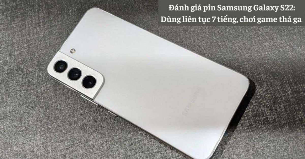 Đánh giá pin Samsung Galaxy S22: Dùng liên tục 7 tiếng, chơi game thả ga