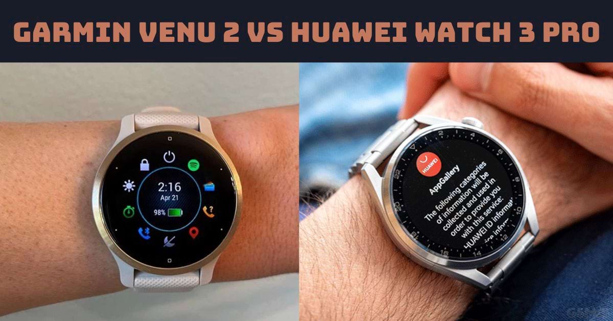 So sánh Garmin Venu 2 vs Huawei Watch 3 Pro: Dòng nào tốt?