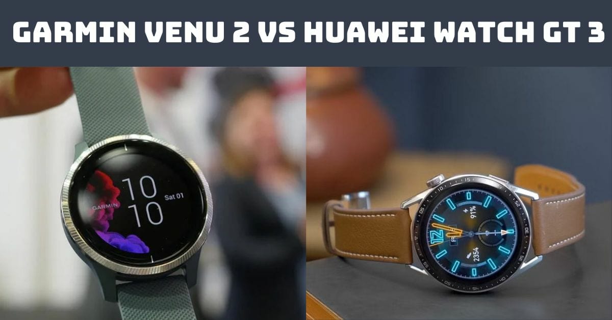 So sánh Garmin Venu 2 và Huawei Watch GT 3: Chạy bộ nên mua dòng nào?
