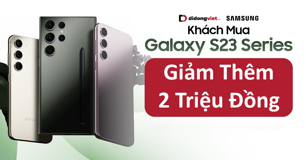 Ưu đãi Giảm Thêm 2 Triệu Đồng cho khách hàng đặt trước Galaxy S23 Series