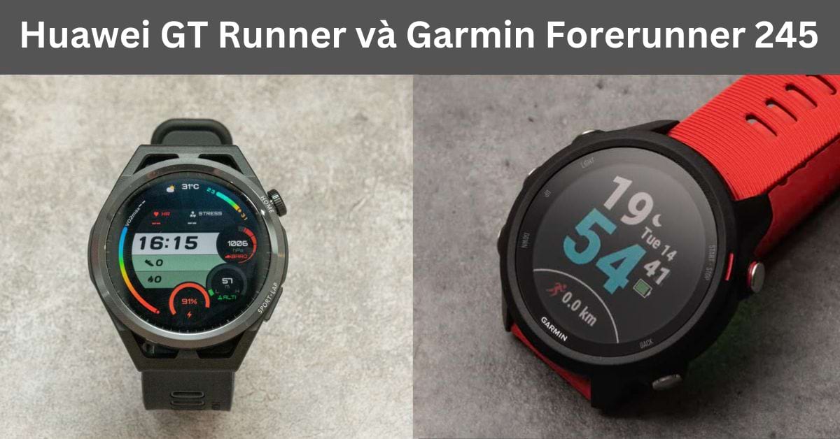 So sánh Huawei GT Runner vs Garmin Forerunner 245: Chọn dòng nào?