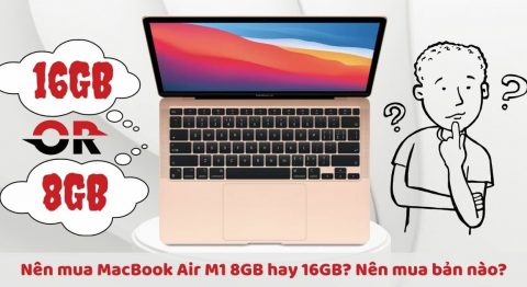 Nên mua MacBook Air M1 8GB hay 16GB