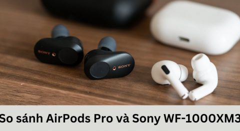 So sánh AirPods Pro và Sony WF-1000XM3