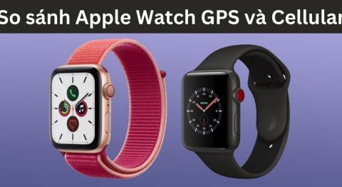 So sánh Apple Watch GPS và Cellular
