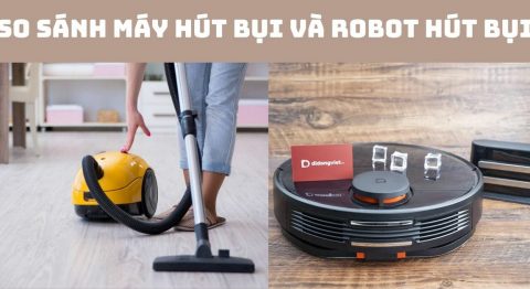 So sánh Máy hút bụi và Robot hút bụi