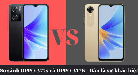 So sánh OPPO A77s và OPPO A17K