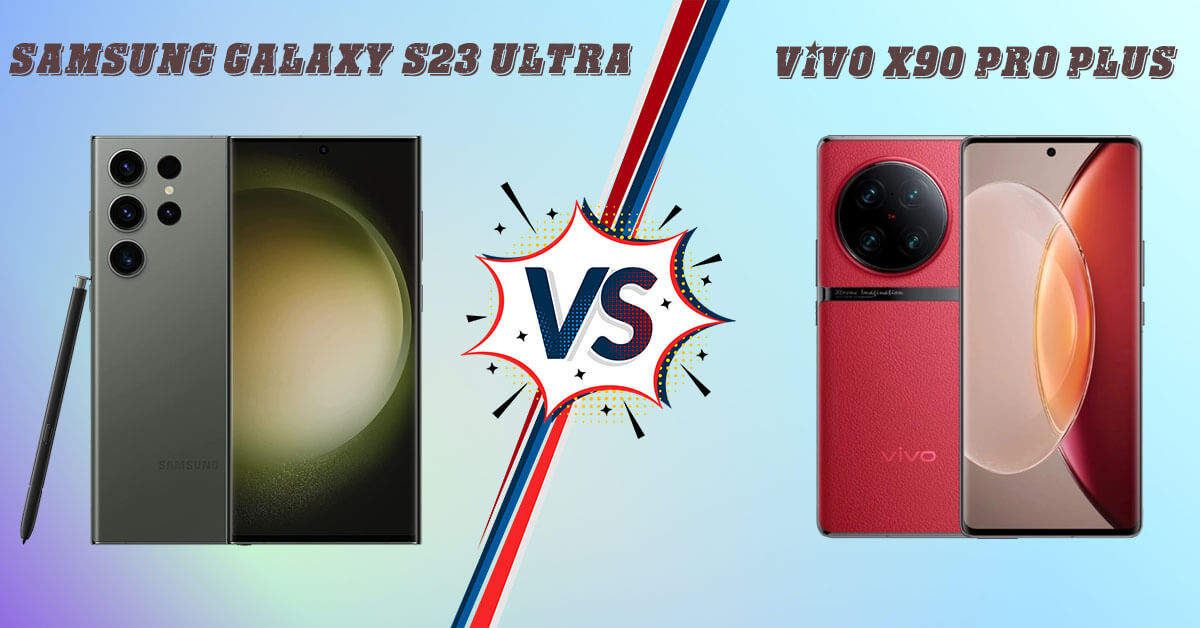 So sánh Samsung Galaxy S23 Ultra và Vivo X90 Pro Plus: Đọ sức camera, chip