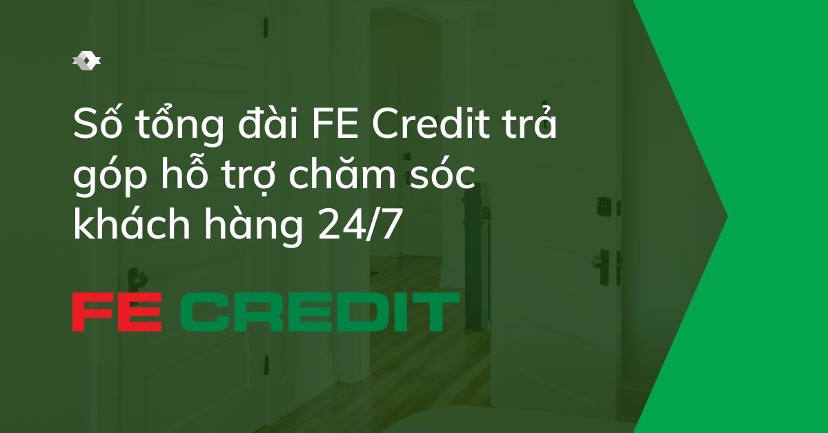 Số tổng đài FE Credit trả góp hỗ trợ chăm sóc khách hàng 24/7