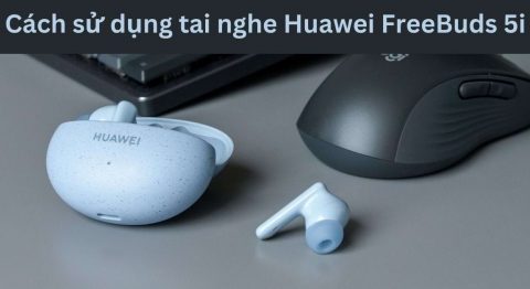 Cách sử dụng tai nghe Huawei FreeBuds 5i