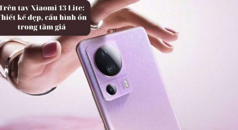Trên tay Xiaomi 13 Lite