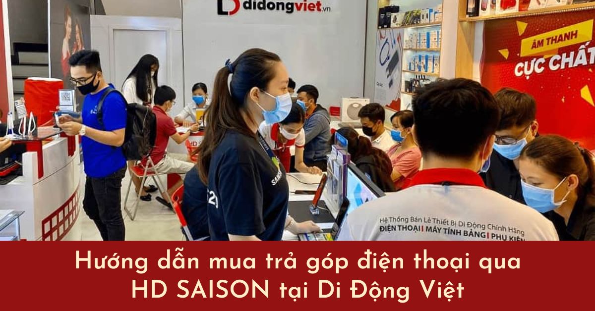 Hướng dẫn mua trả góp điện thoại qua HD SAISON tại Di Động Việt
