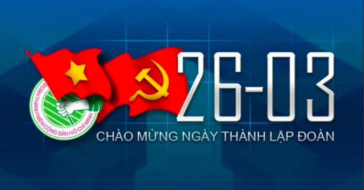 Ngày 26/3 là ngày gì? Ý nghĩa, lịch sử hình thành và những hoạt động trong ngày thành lập Đoàn TNCS Hồ Chí Minh