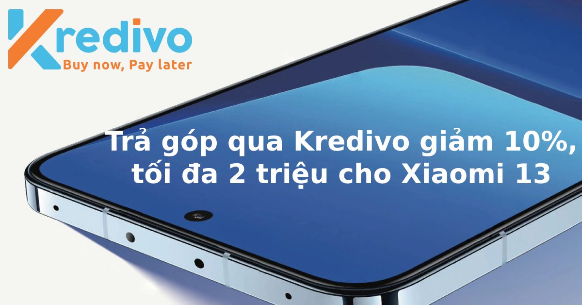 Thanh toán trả góp qua Kredivo giảm 10%, tối đa 2 triệu cho Xiaomi 13