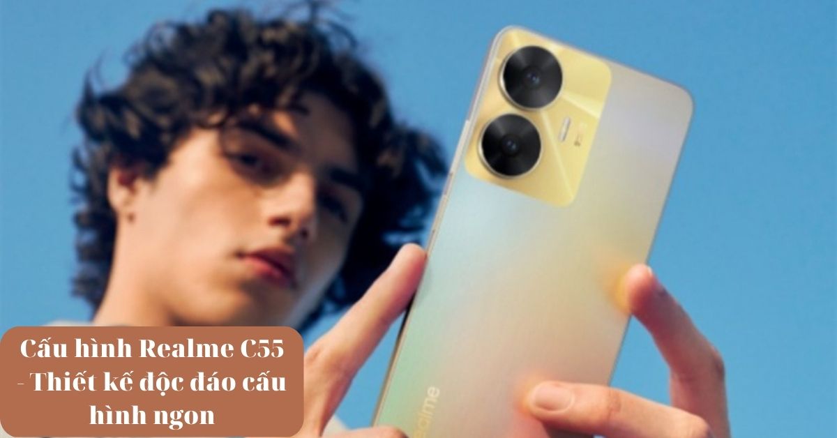 Cấu hình Realme C55  – Cấu hình ngon giá tốt chỉ từ 5 triệu đồng
